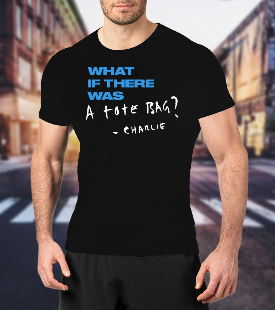What If There Was A Tote Bag - Charlie T-Shirt