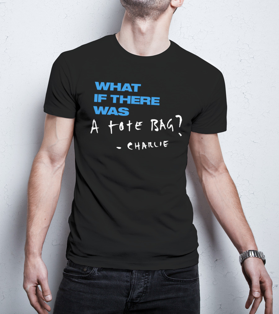 What If There Was A Tote Bag - Charlie T-Shirt