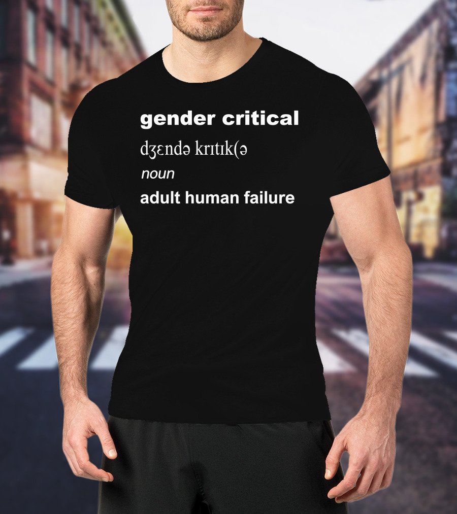 Gender Critical Definition Noun Adult Human Failure T-Shirt