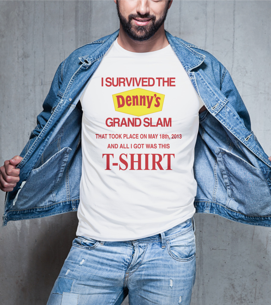 I Survived The Denny's Grand Slam That Took Place On May 18th 2013 And All I Got Was This T-Shirt