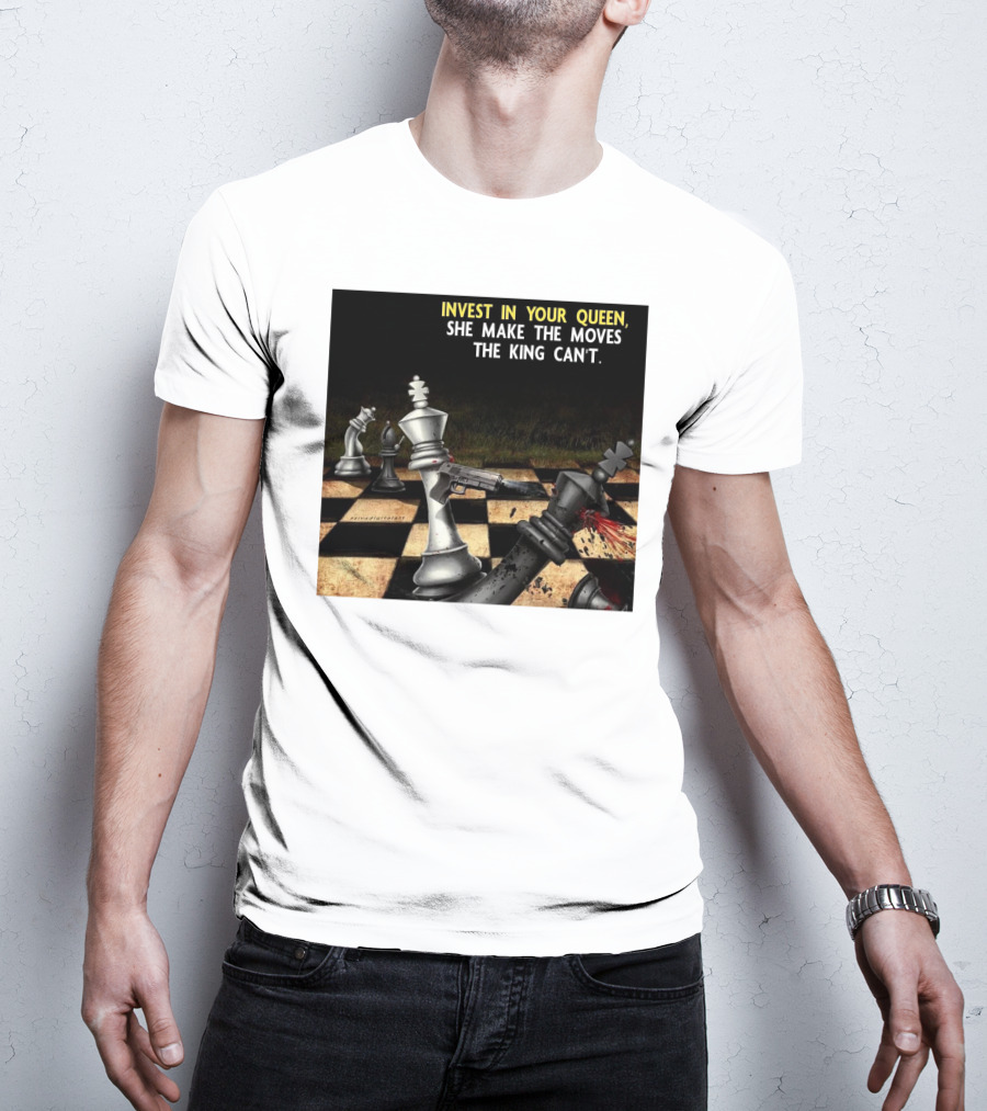 Invest In Your Queen She Make The Moves The King Can't Chess Piece Conflict T-Shirt