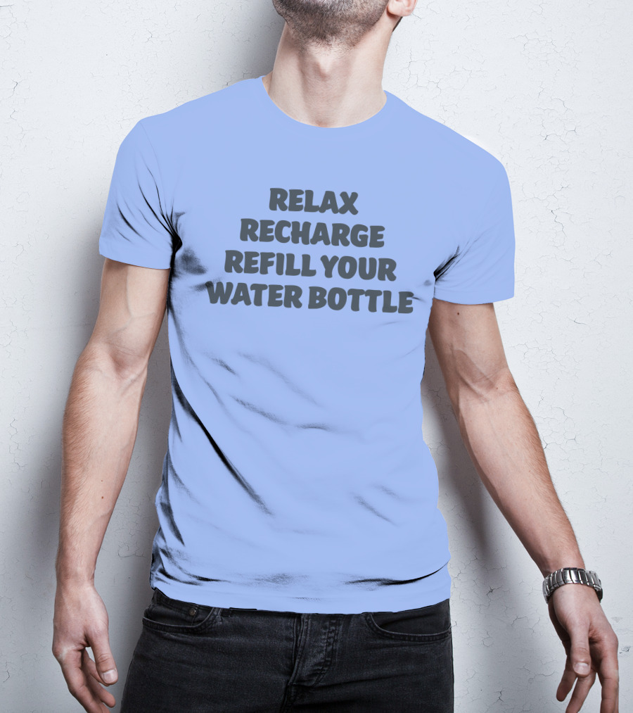 Relax Recharge Refill Your Water Bottle T-Shirt