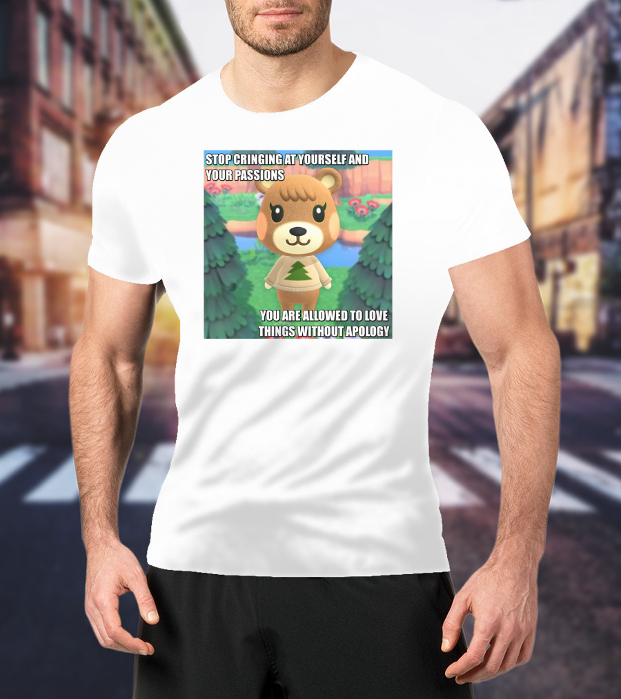 Stop Cringing At Yourself And Your Passions Love Things Without Apology Animal Crossing Inspired Text T-Shirt