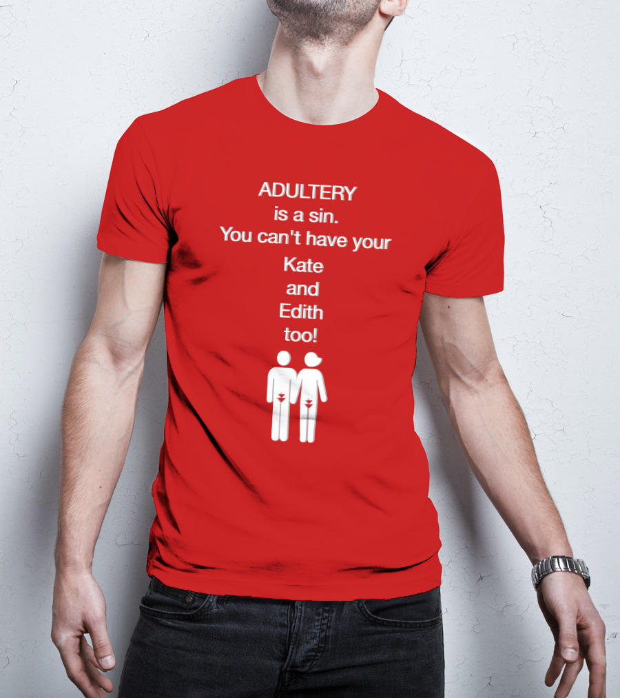 Adultery Is A Sin You Can't Have Your Kate And Edith Too Iconic Pun T-Shirt