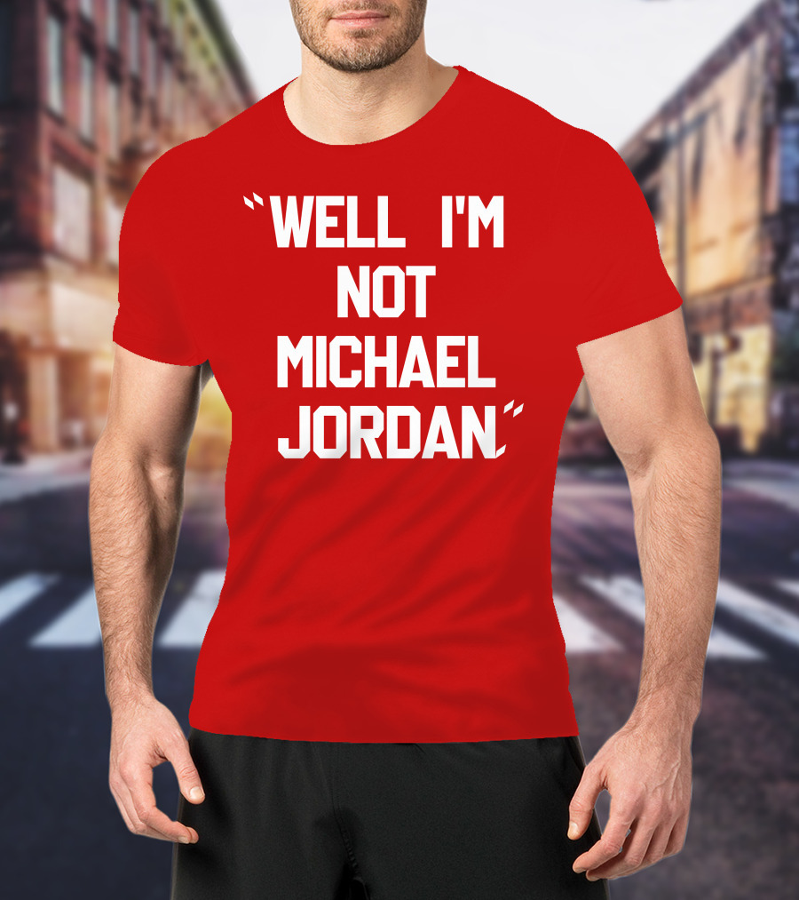 Well I'm Not Michael Jordan T-Shirt