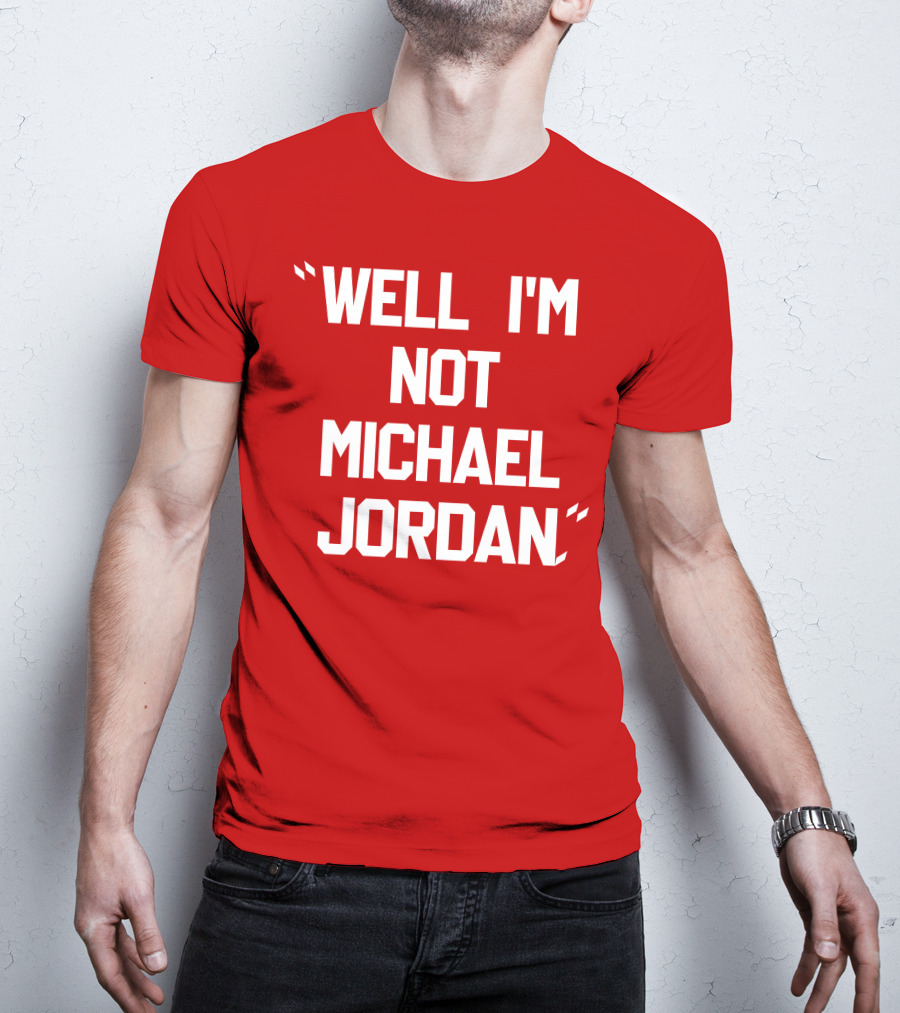 Well I'm Not Michael Jordan T-Shirt