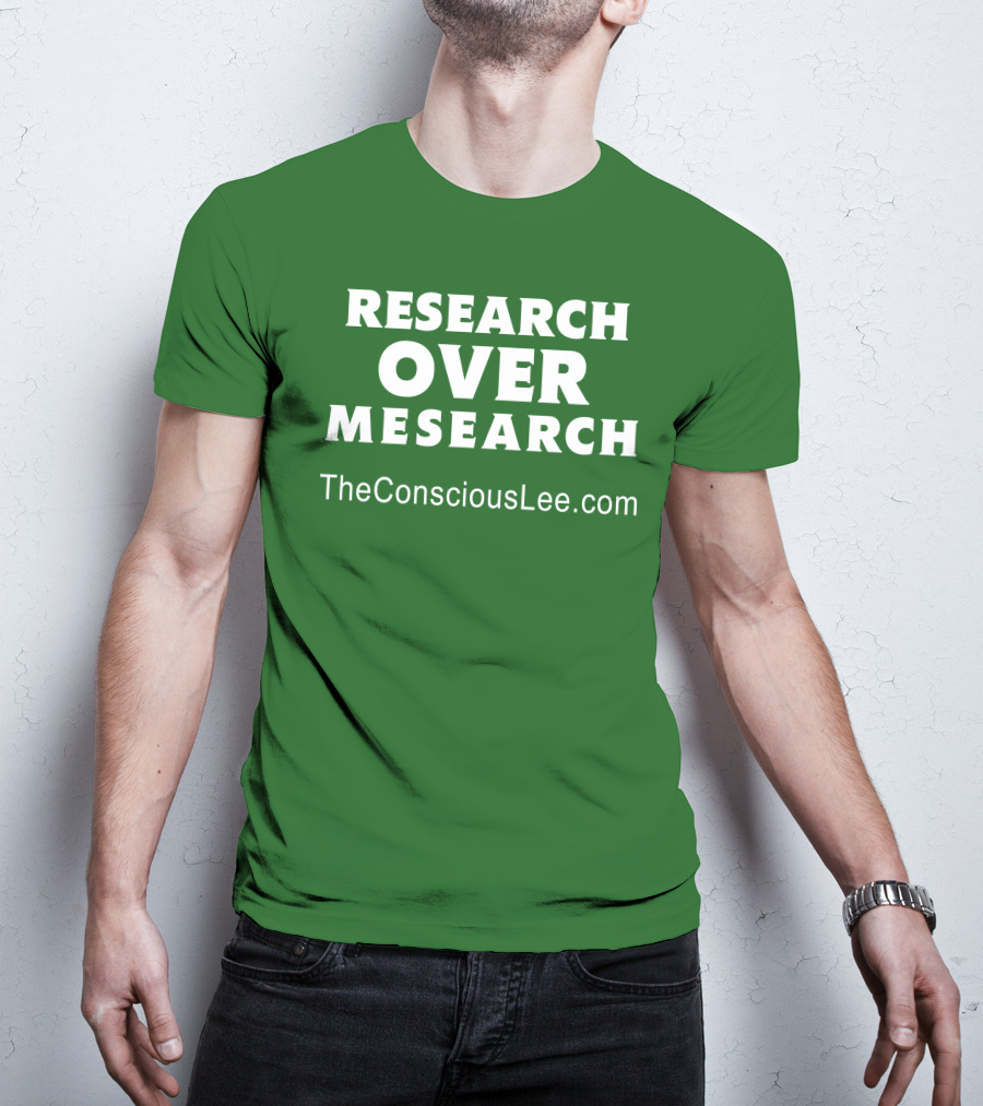 Research Over Mesearch TheConsciousLee.com T-Shirt