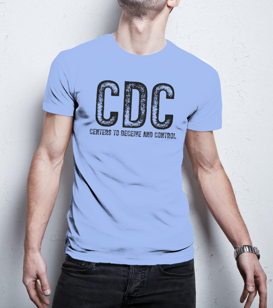 CDC Centers To Deceive And Control Message T-Shirt