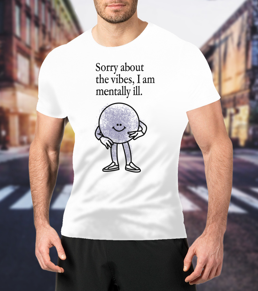 Sorry About The Vibes I Am Mentally Ill Smiley Face Character T-Shirt
