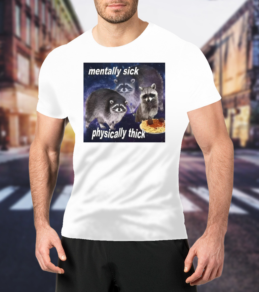 Mentally Sick Physically Thick Raccoons With Spaghetti T-Shirt