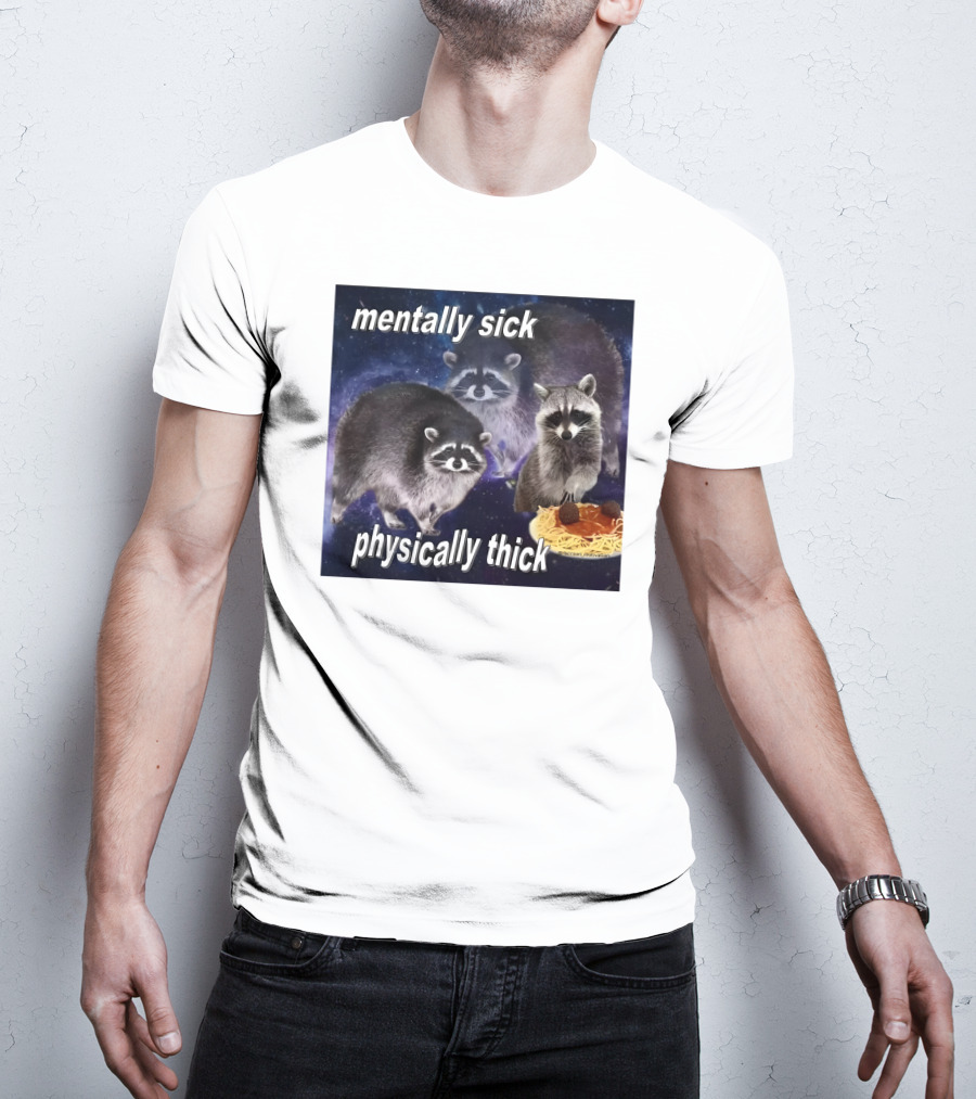 Mentally Sick Physically Thick Raccoons With Spaghetti T-Shirt