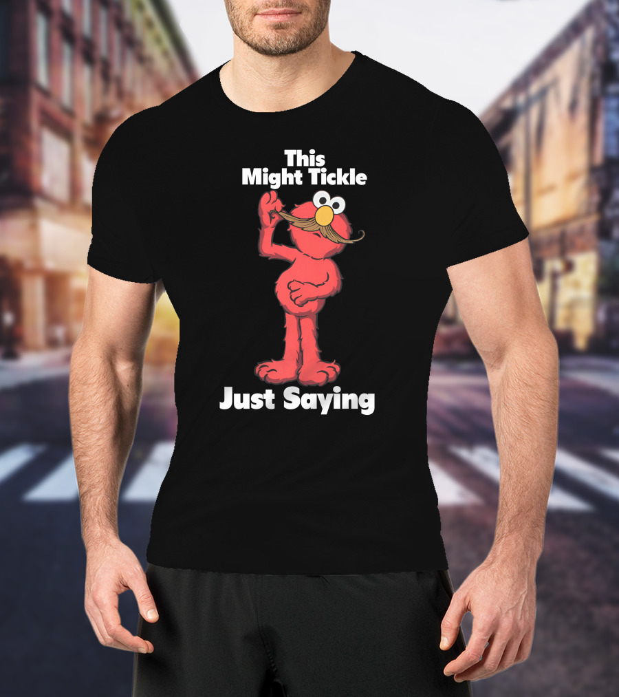 This Might Tickle Just Saying Elmo Mustache T-Shirt