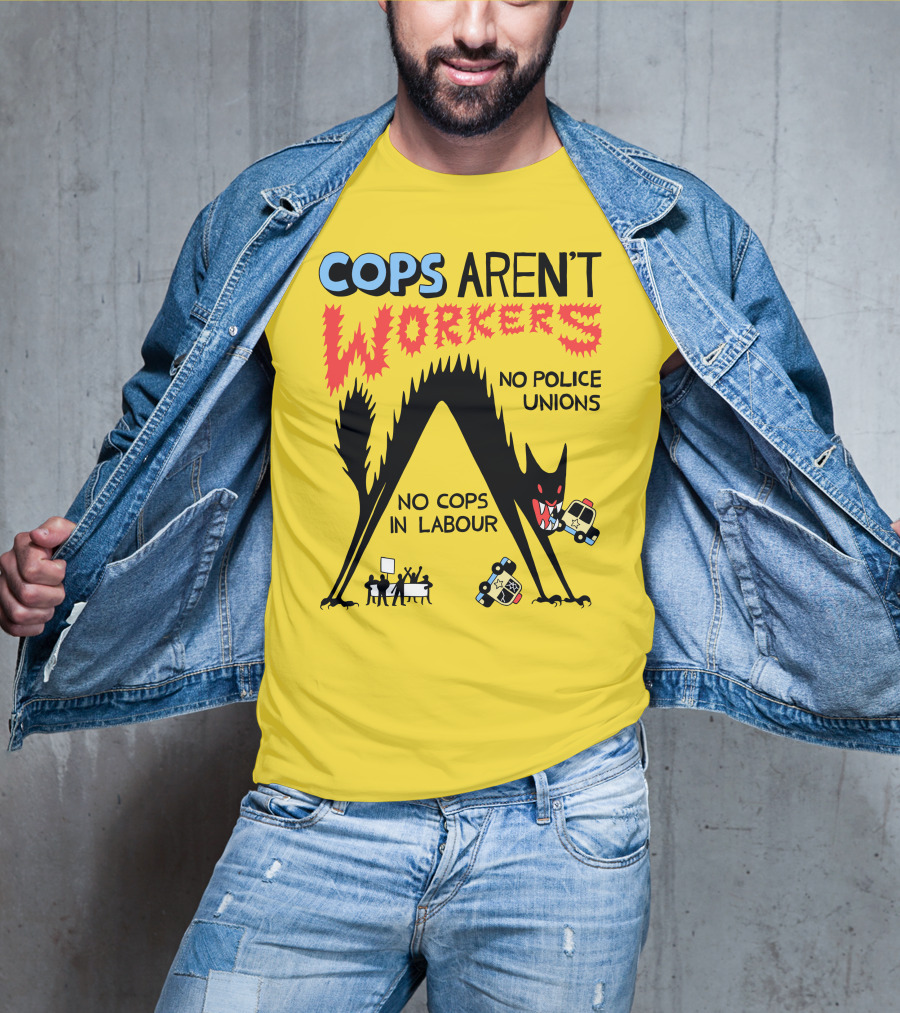 Cops Aren't Workers No Police Unions No Cops In Labour Tees Monster Image T-Shirt