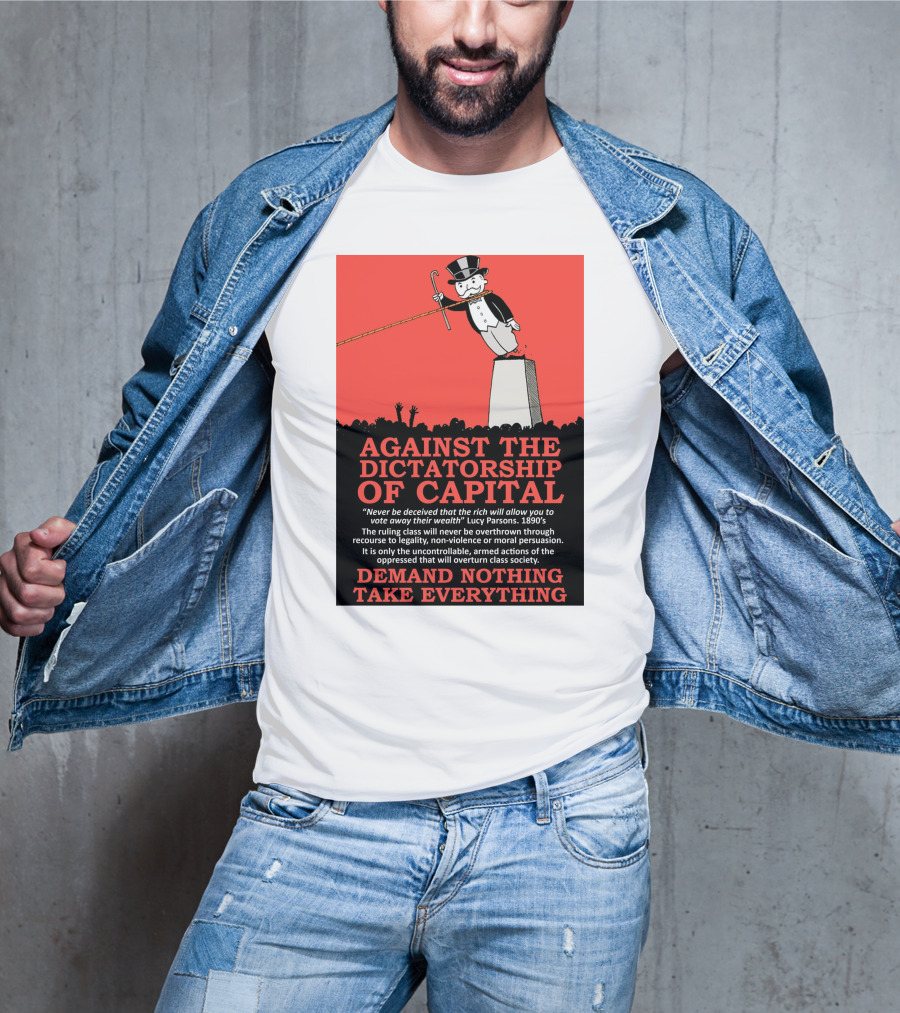 Against The Dictatorship Of Capital Demand Nothing Take Everything T-Shirt