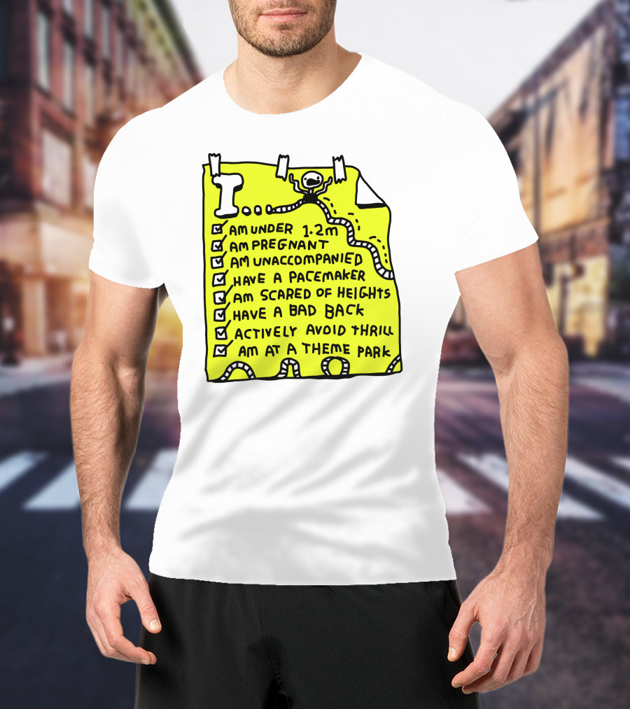 I Am Under 1.2M Am Pregnant Am Unaccompanied With Pacemaker Scared Of Heights Bad Back Avoid Thrill At Theme Park T-Shirt