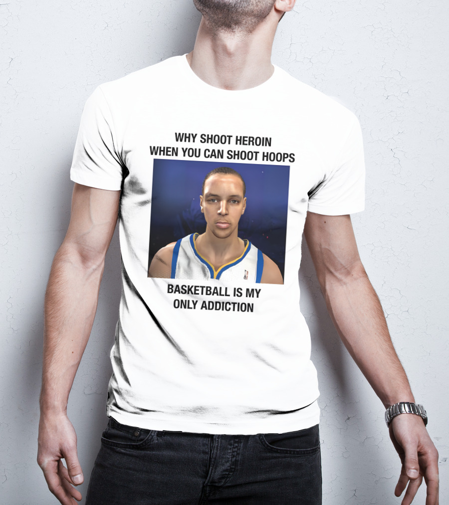 Why Shoot Heroin When You Can Shoot Hoops Basketball Is My Only Addiction T-Shirt