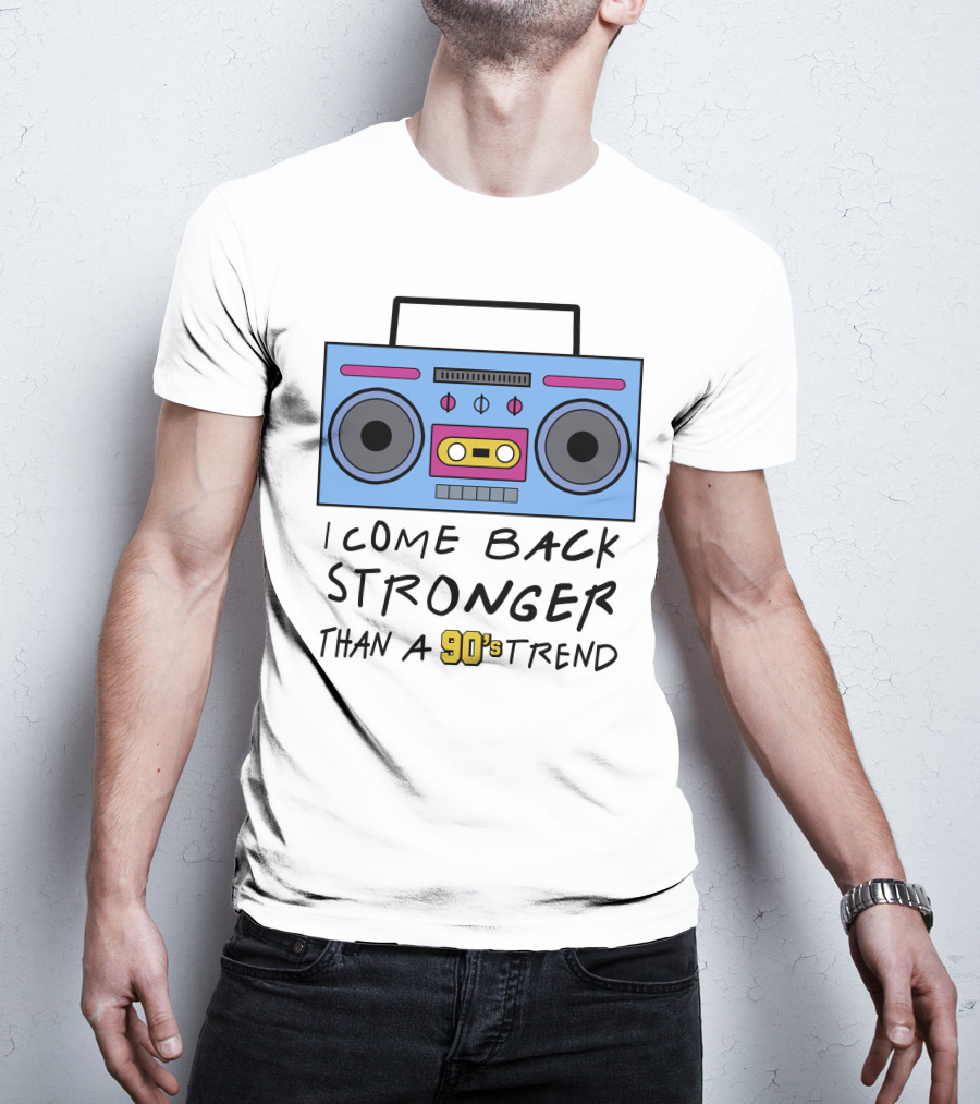 I Come Back Stronger Than A 90s Trend Boom Box T-Shirt