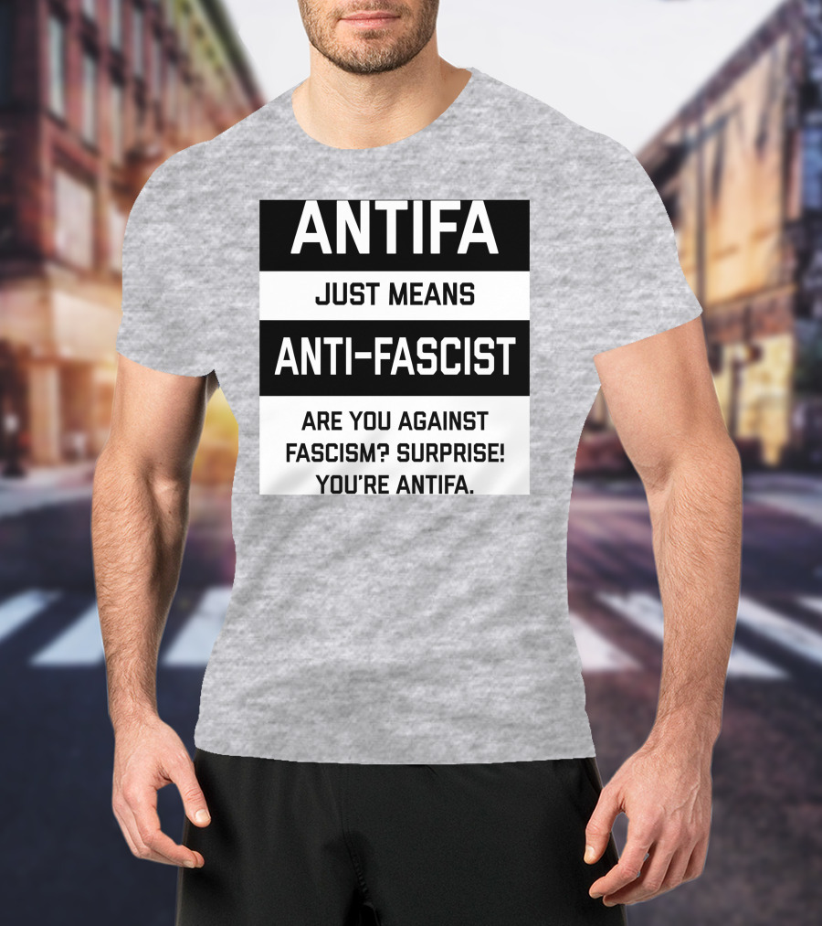 ANTIFA Just Means Anti-Fascist Are You Against Fascism Surprise You're ANTIFA T-Shirt