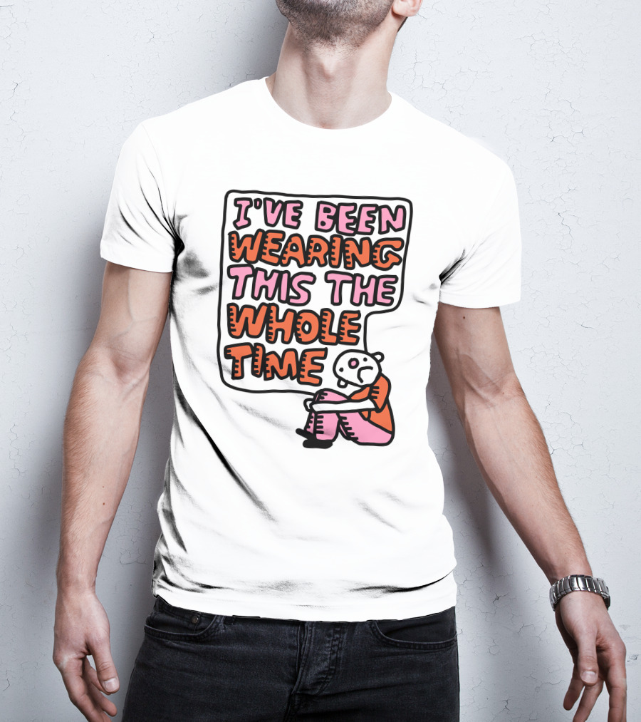 I've Been Wearing This The Whole Time Funny Illustration With Sitting Character T-Shirt