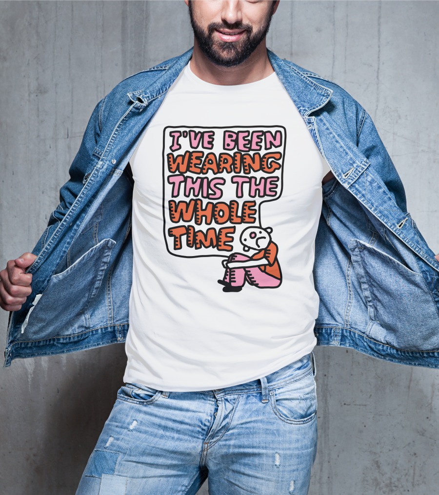 I've Been Wearing This The Whole Time Funny Illustration With Sitting Character T-Shirt