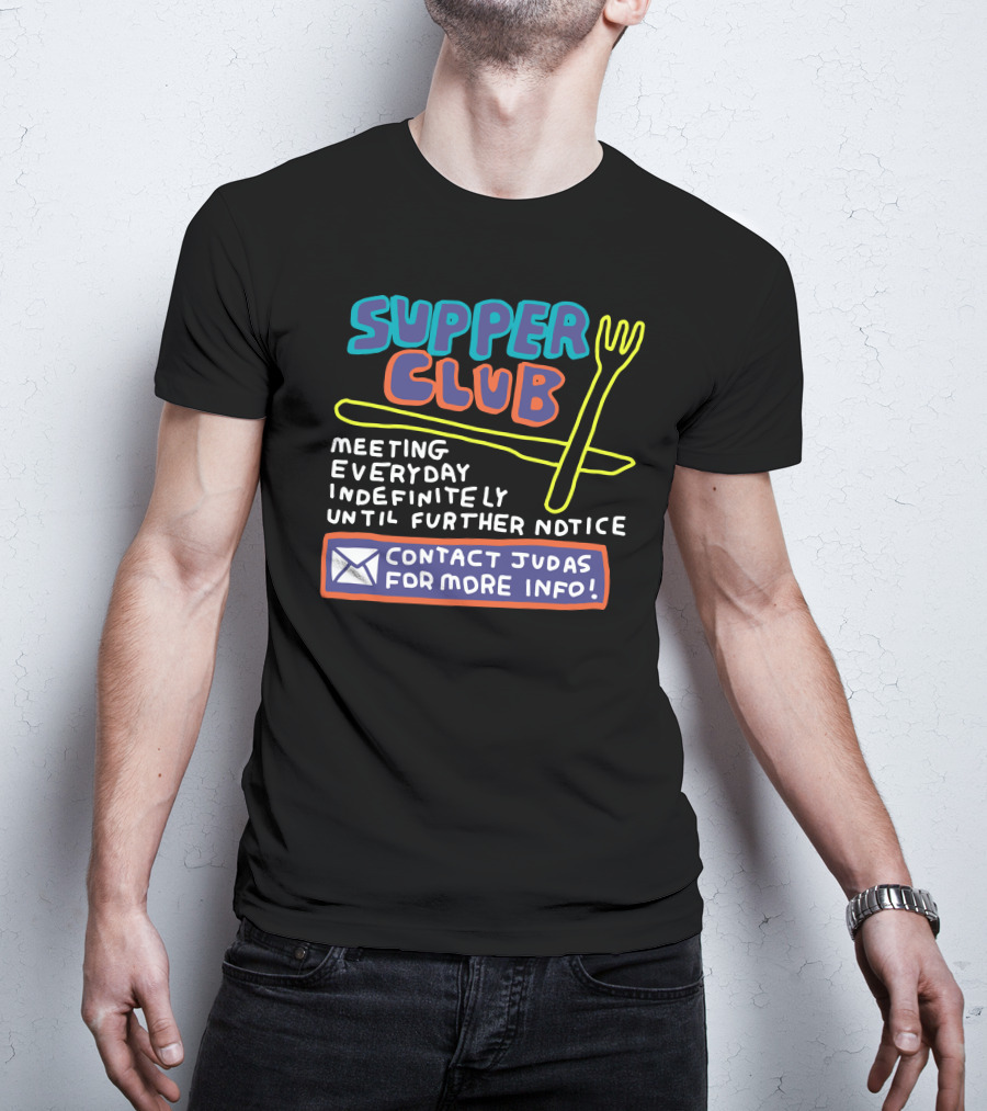 Supper Club Meeting Everyday Indefinitely Until Further Notice Contact Judas For More Info T-Shirt