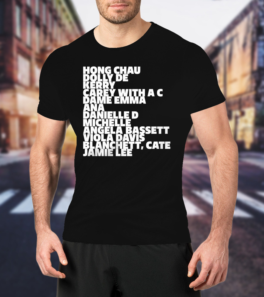 Hong Chau Dolly De Kerry Carey Angela Bassett Cate Blanchett Jamie Lee Emma Ana Danielle Michelle Viola Davis T-Shirt