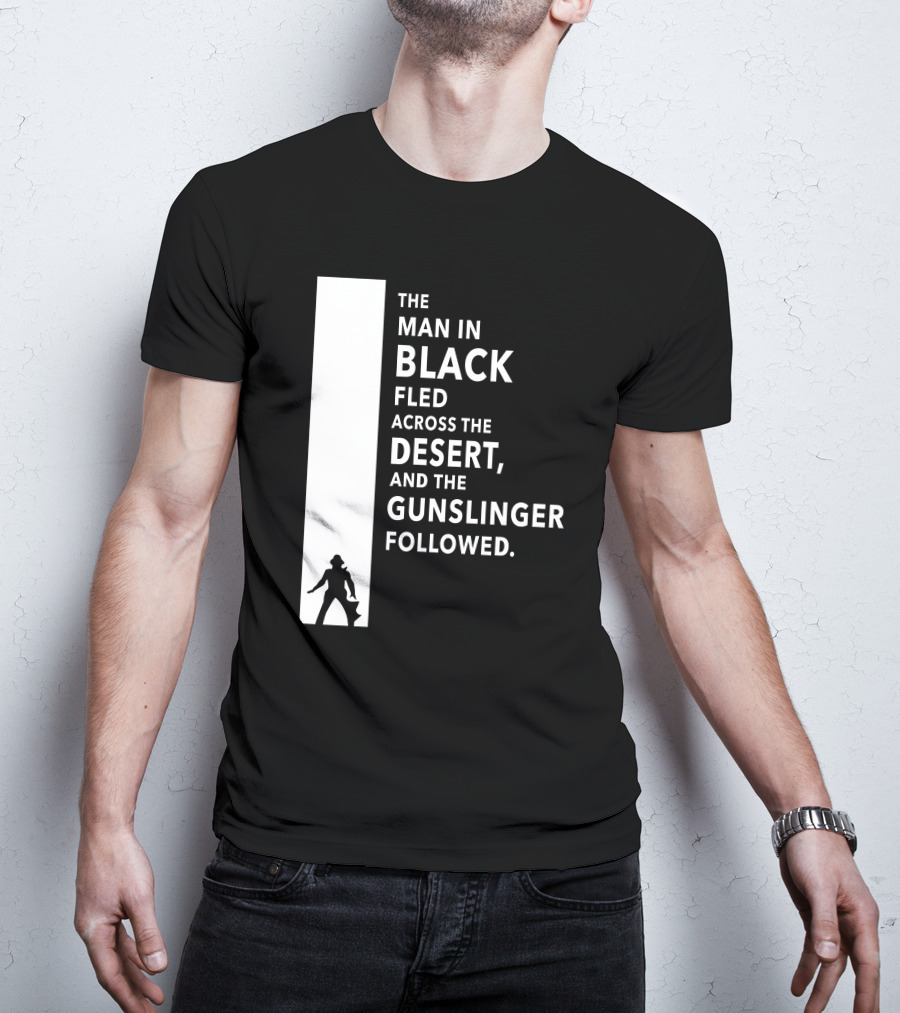 The Man In Black Fled Across The Desert And The Gunslinger Followed T-Shirt