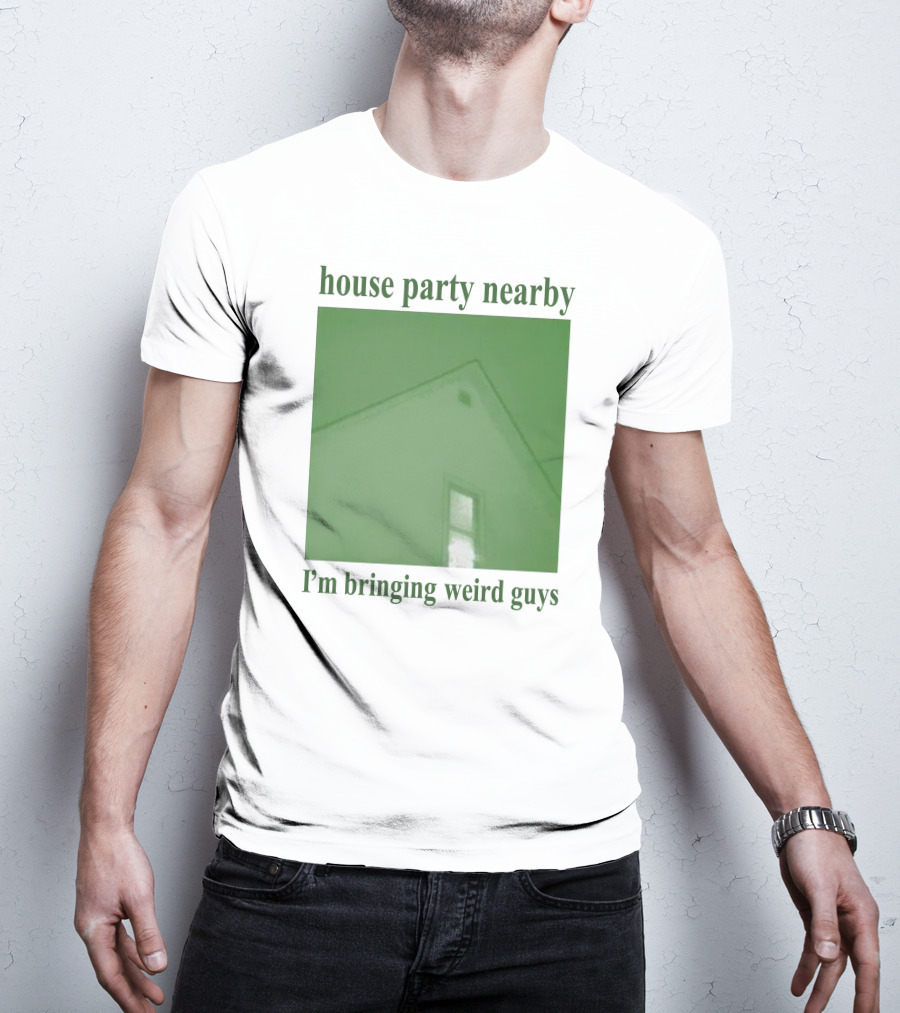 House Party Nearby I'm Bringing Weird Guys Green House Roof And Window T-Shirt