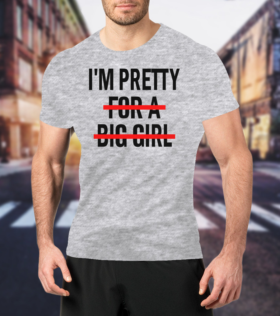 I'M PRETTY FOR A BIG GIRL Strikethrough Body Positivity T-Shirt