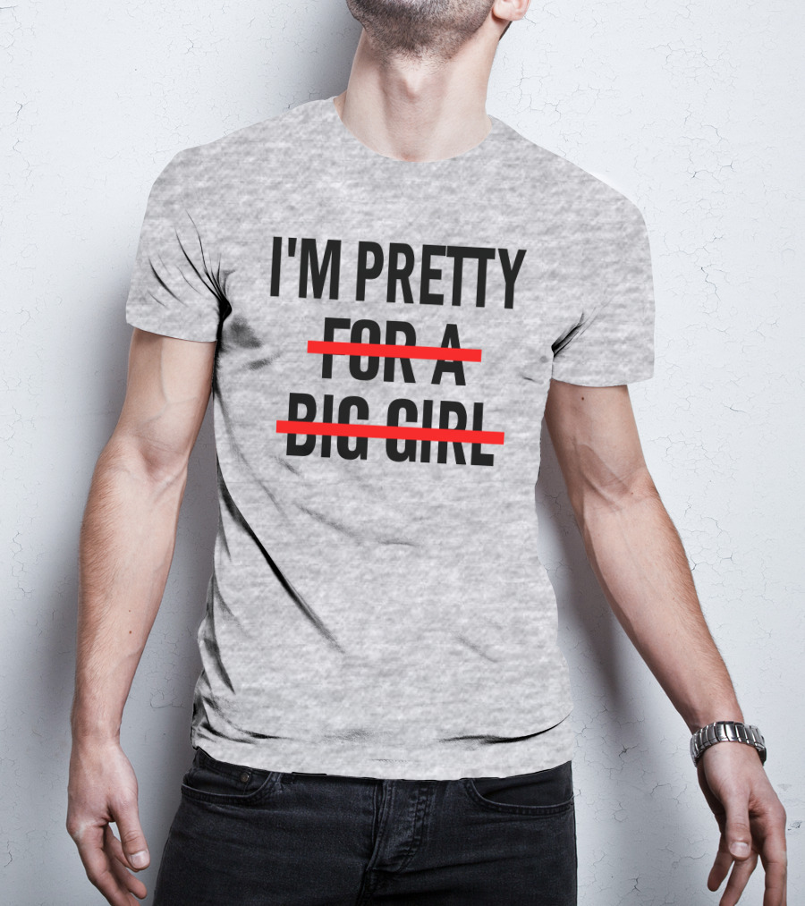 I'M PRETTY FOR A BIG GIRL Strikethrough Body Positivity T-Shirt
