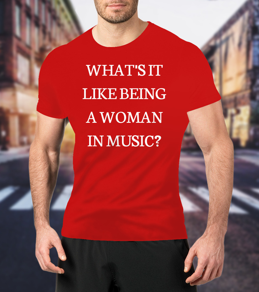 Rebecca Lucy Taylor What's It Like Being A Woman In Music? T-Shirt