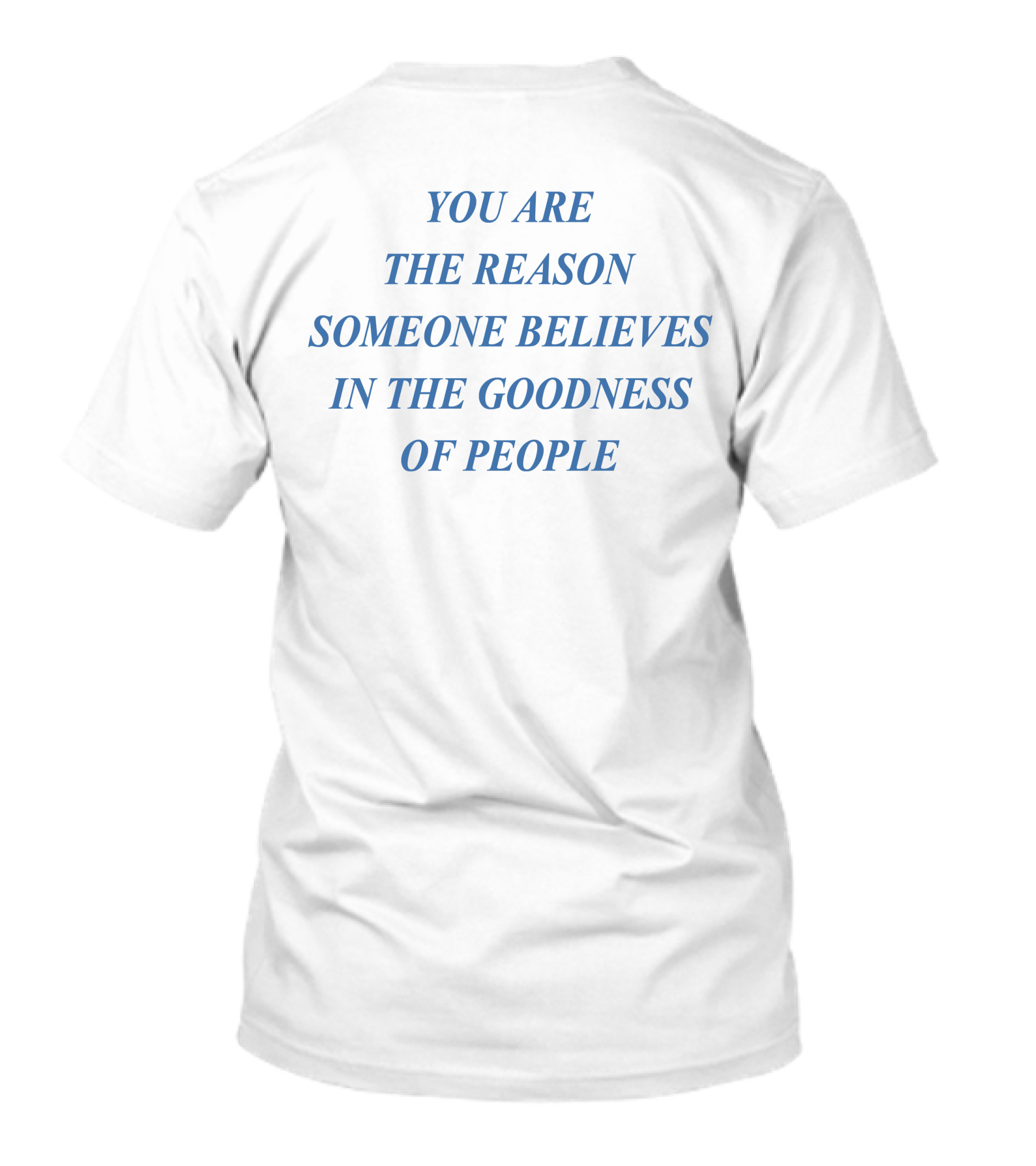 You Are The Reason Someone Believes In The Goodness Of People T-Shirt