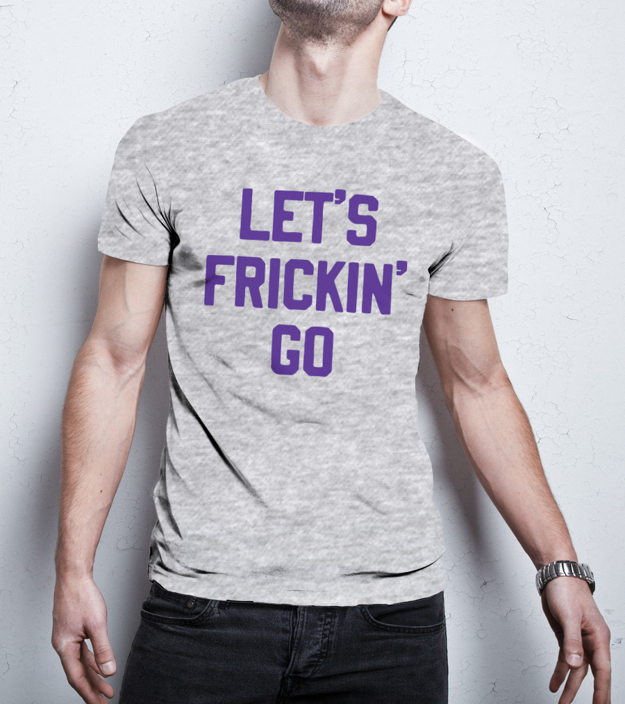 LET'S FRICKIN' GO Bold Motivational T-Shirt