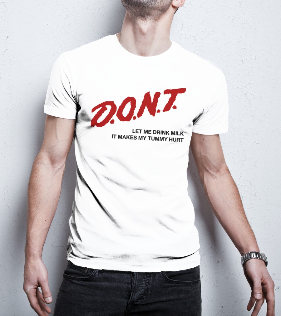 D.O.N.T Let Me Drink Milk It Makes My Tummy Hurt T-Shirt