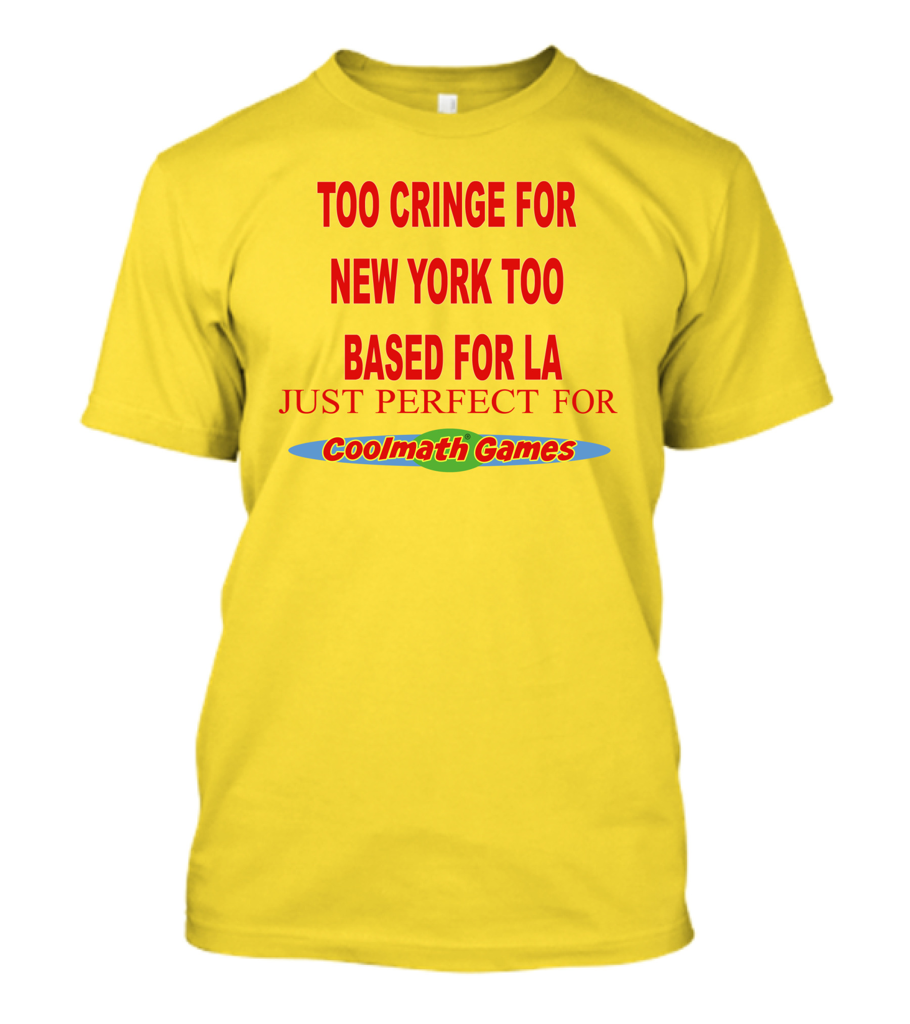 Too Cringe For New York Too Based For LA Just Perfect For Coolmath Games T-Shirt