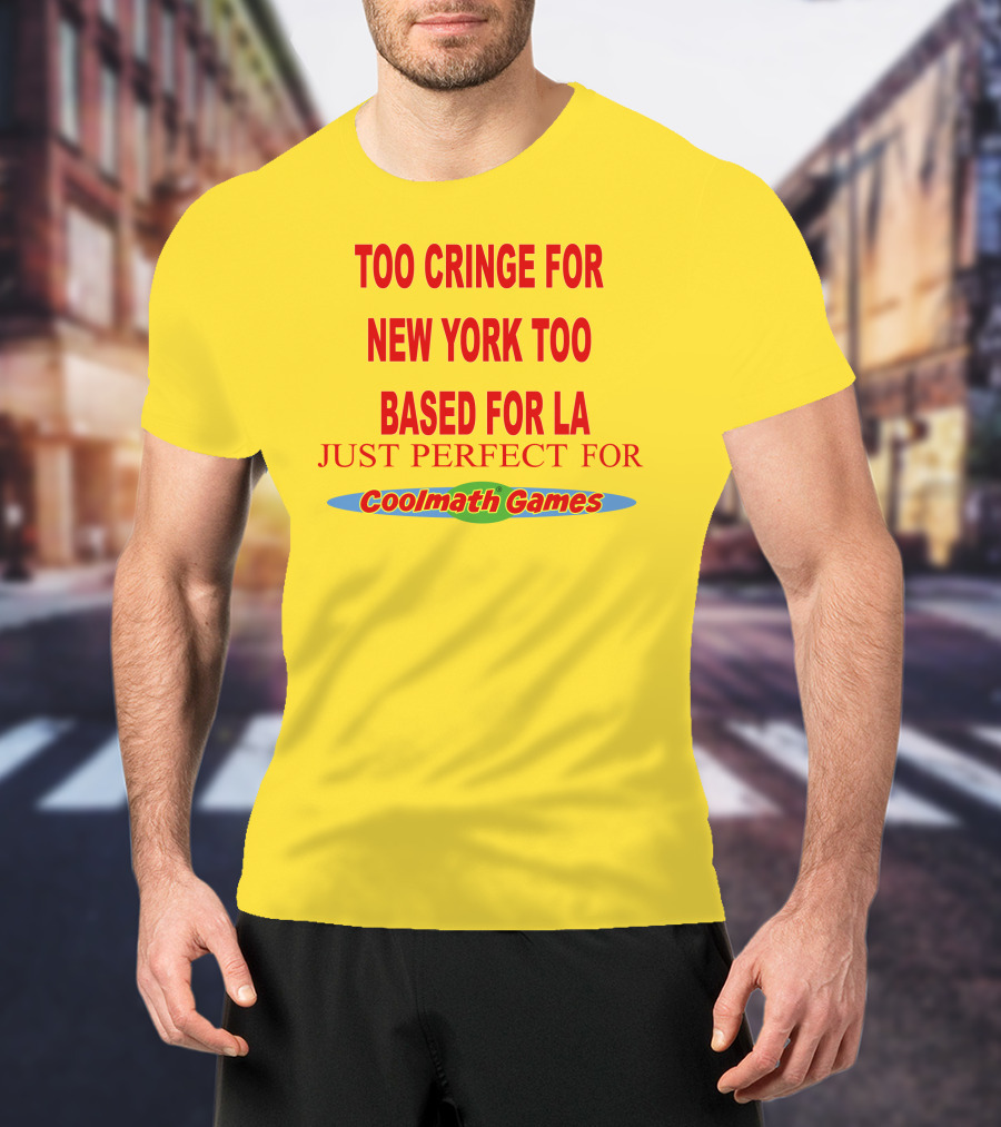 Too Cringe For New York Too Based For LA Just Perfect For Coolmath Games T-Shirt