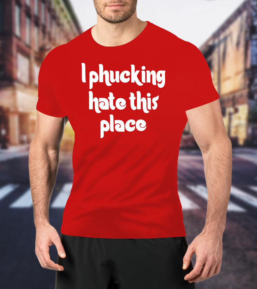Barstoolphilly I Phucking Hate This Place Philadelphia Sentiment T-Shirt