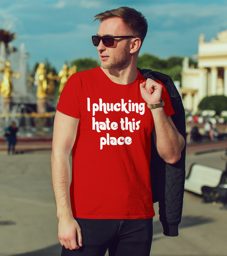 Barstoolphilly I Phucking Hate This Place Philadelphia Sentiment T-Shirt