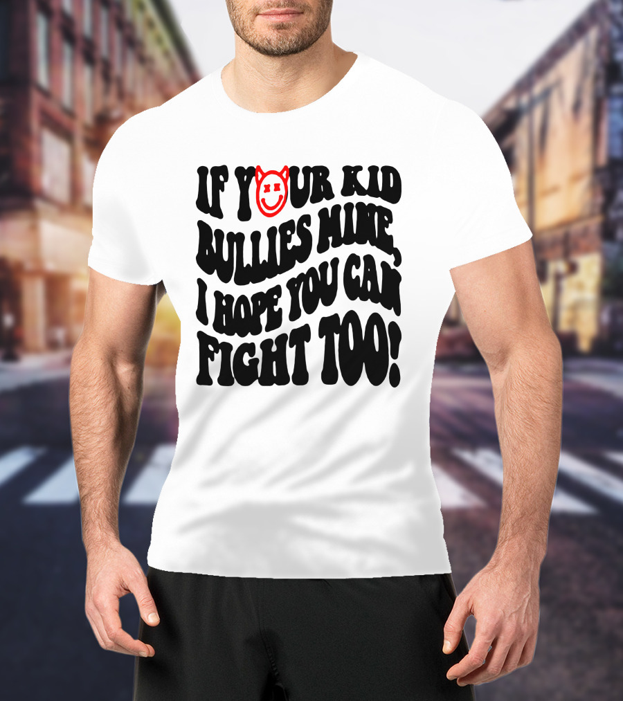 If Your Kid Bullies Mine, I Hope You Can Fight Too Devil Smile T-Shirt