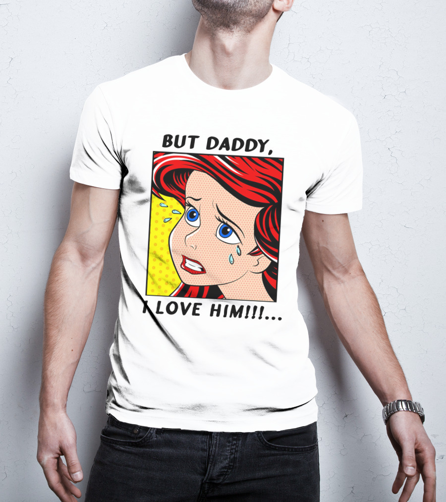 BUT DADDY, I LOVE HIM Ariel Pop T-Shirt
