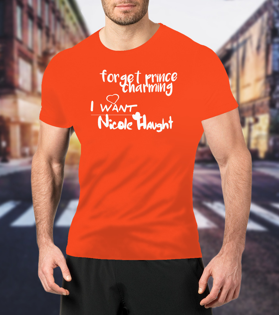 Forget Prince Charming I Love Nicole Haught T-Shirt