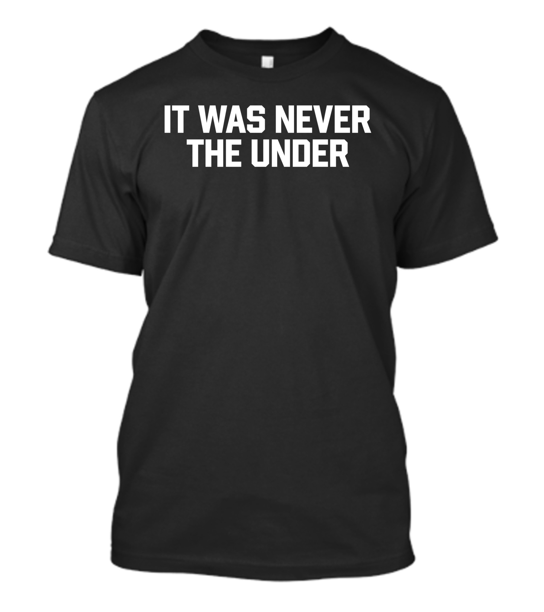 Phrase It Was Never The Under T-Shirt