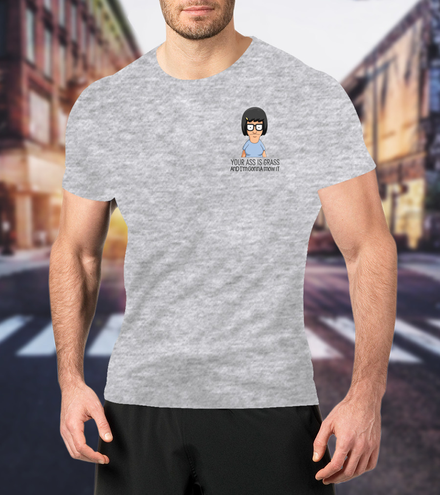 Tina Belcher Bob’s Burgers Your Ass Is Grass And I’m Gonna Mow It T-Shirt