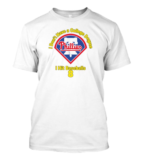 Philadelphia Phillies I Don't Have A College Degree I Hit Baseballs 8 T-Shirt