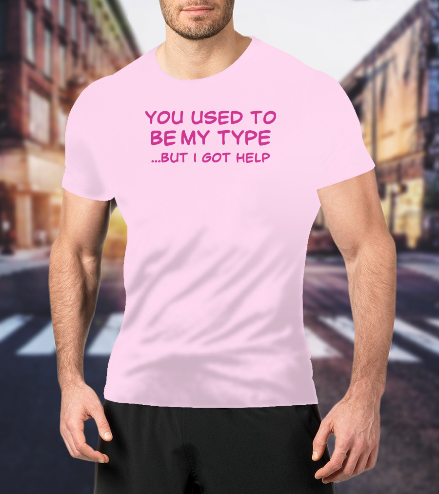 You Used To Be My Type But I Got Help Bold Pink T-Shirt
