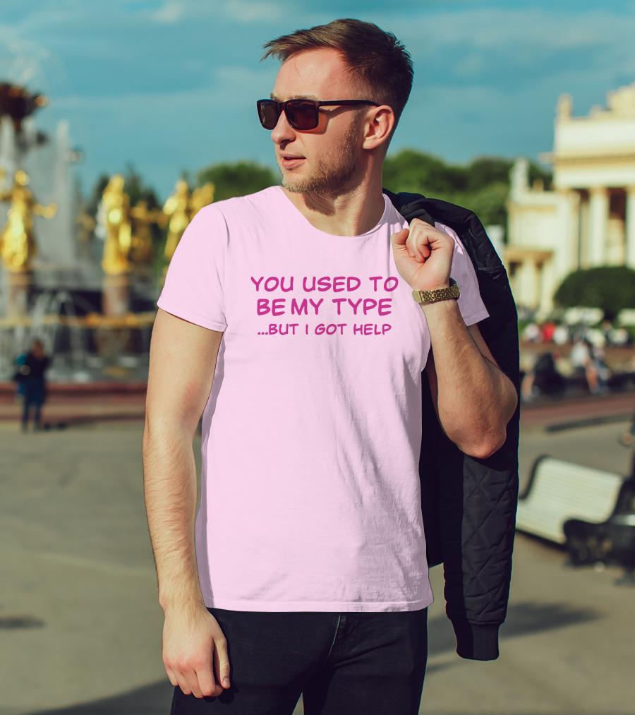 You Used To Be My Type But I Got Help Bold Pink T-Shirt