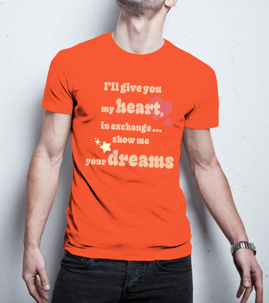 I'll Give You My Heart In Exchange Show Me Your Dreams Hearts And Stars T-Shirt