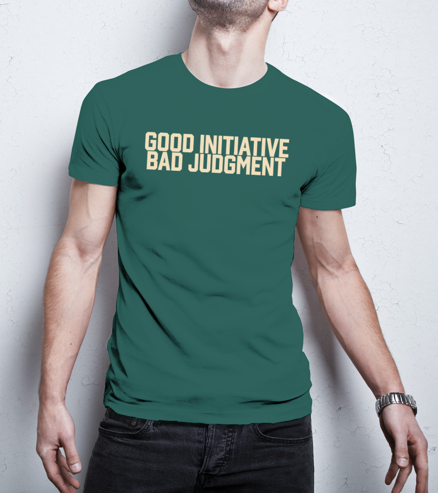 Good Initiative Bad Judgment Popular Internet Phrase T-Shirt