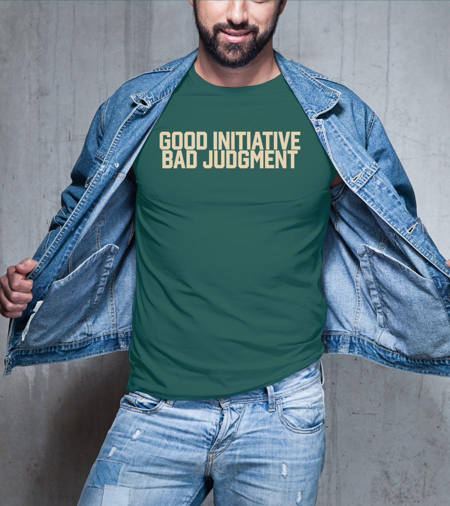 Good Initiative Bad Judgment Popular Internet Phrase T-Shirt
