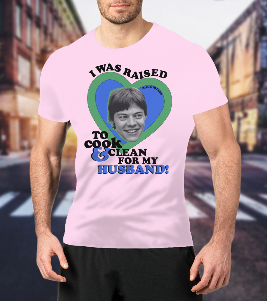 I Was Raised To Cook And Clean For My Husband Heart BugGirl200 T-Shirt